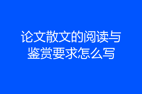 论文散文的阅读与鉴赏要求怎么写