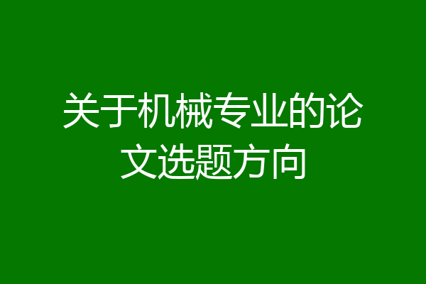 关于机械专业的论文选题方向