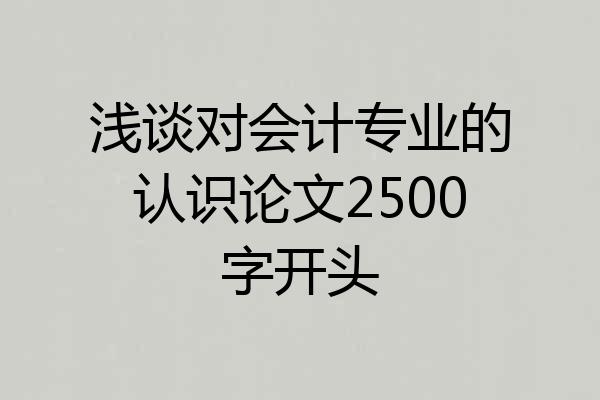 浅谈对会计专业的认识论文2500字开头