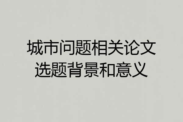 城市问题相关论文选题背景和意义