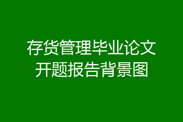 存货管理毕业论文开题报告背景图