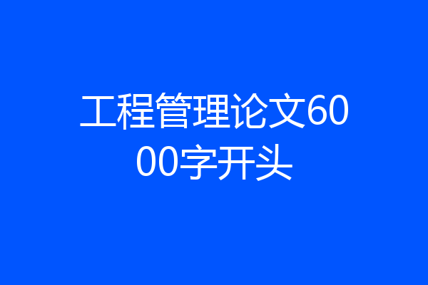工程管理论文6000字开头