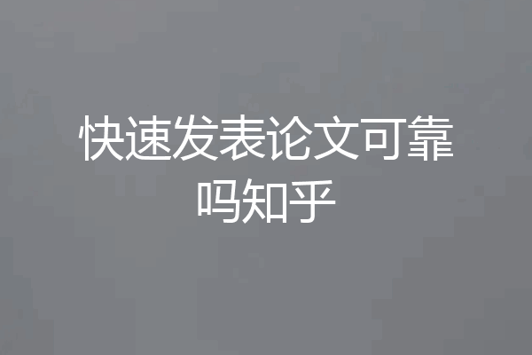 快速发表论文可靠吗知乎