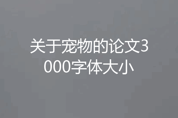 关于宠物的论文3000字体大小