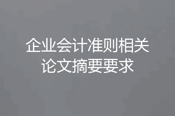 企业会计准则相关论文摘要要求