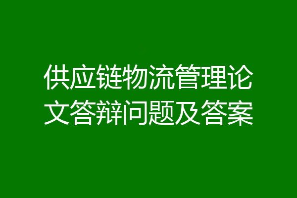 供应链物流管理论文答辩问题及答案