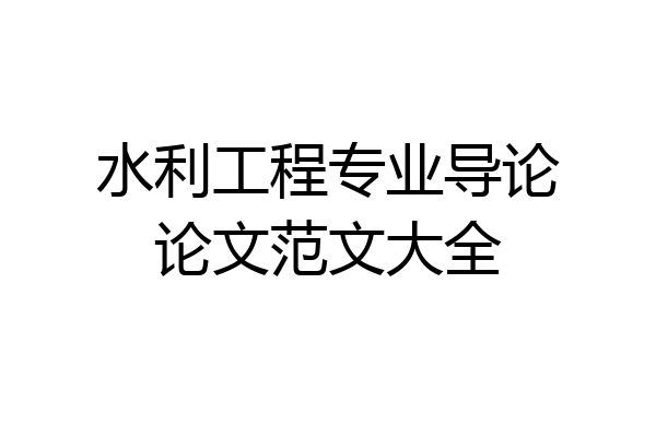 水利工程专业导论论文范文大全