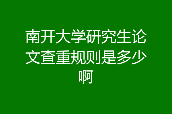 南开大学研究生论文查重规则是多少啊