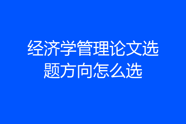 经济学管理论文选题方向怎么选