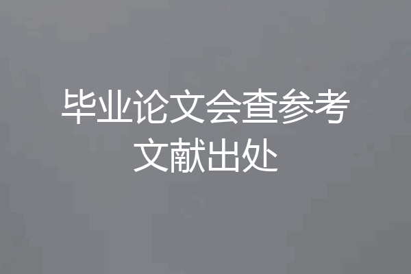 毕业论文会查参考文献出处