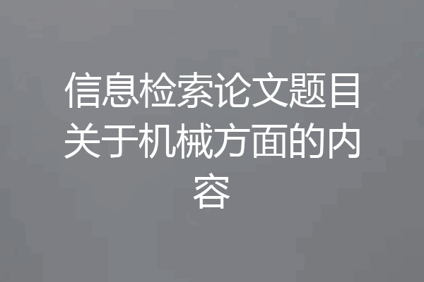 信息检索论文题目关于机械方面的内容