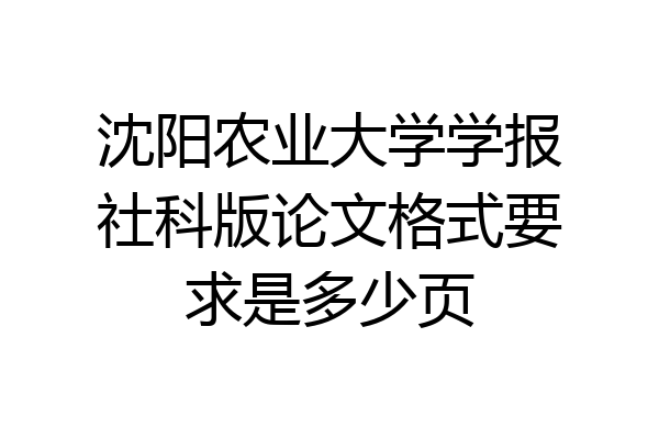 沈阳农业大学学报社科版论文格式要求是多少页