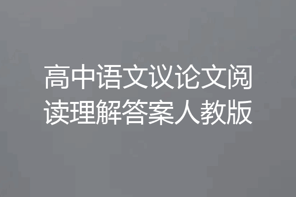 高中语文议论文阅读理解答案人教版