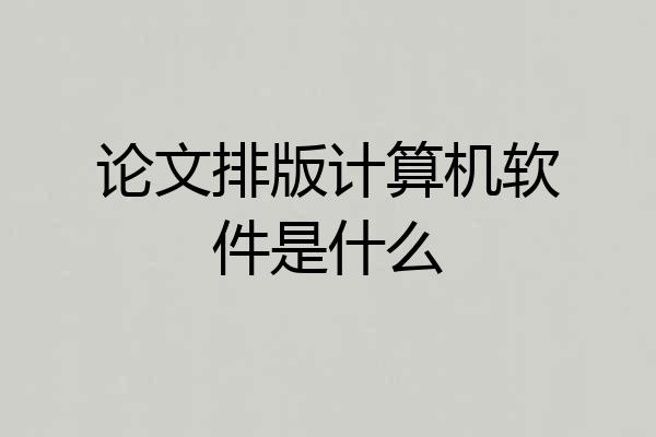 论文排版计算机软件是什么