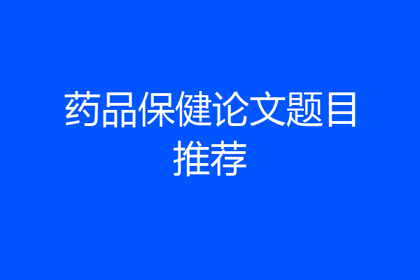 药品保健论文题目推荐