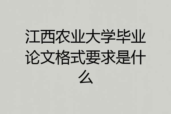江西农业大学毕业论文格式要求是什么
