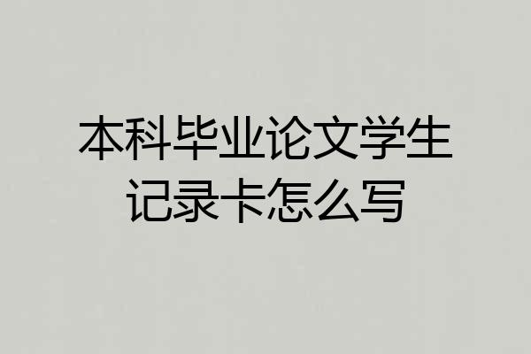 本科毕业论文学生记录卡怎么写