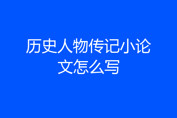 历史人物传记小论文怎么写