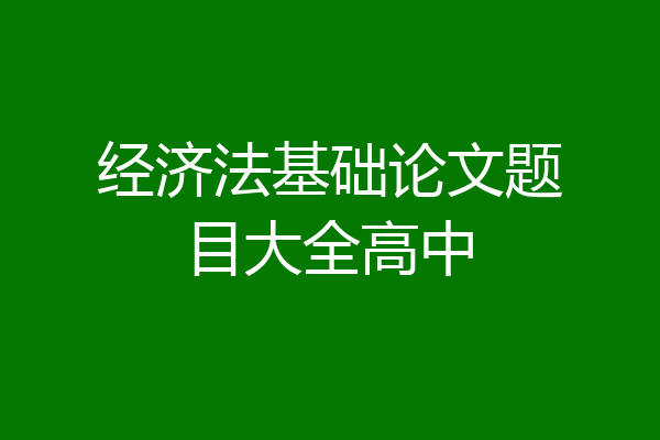 经济法基础论文题目大全高中