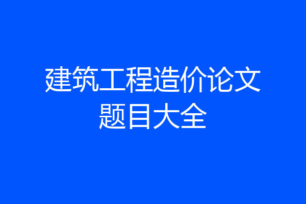 建筑工程造价论文题目大全