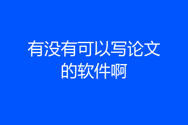 有没有可以写论文的软件啊