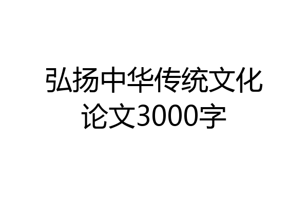 弘扬中华传统文化论文3000字