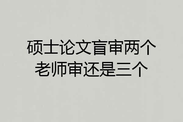 硕士论文盲审两个老师审还是三个