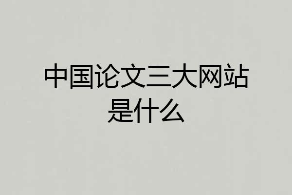 中国论文三大网站是什么