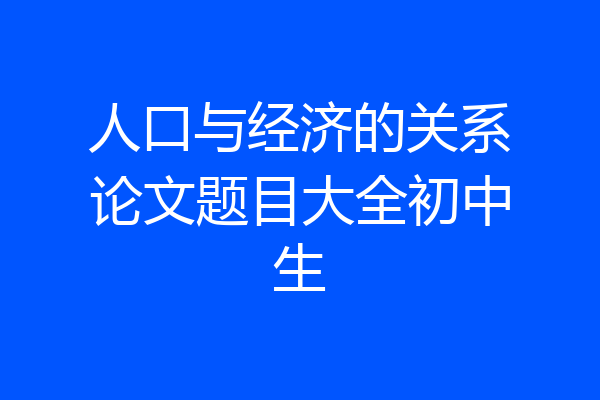 人口与经济的关系论文题目大全初中生