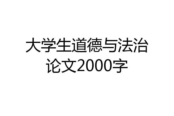 大学生道德与法治论文2000字