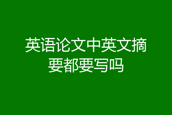 英语论文中英文摘要都要写吗