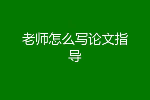 老师怎么写论文指导