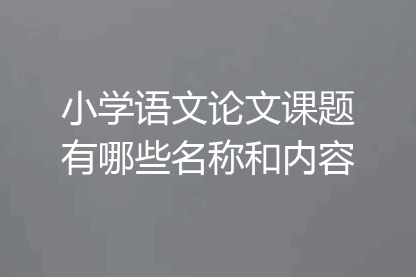 小学语文论文课题有哪些名称和内容