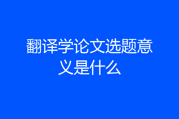 翻译学论文选题意义是什么