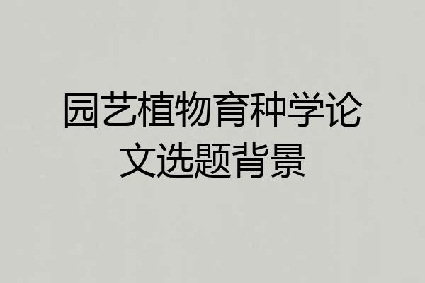 园艺植物育种学论文选题背景