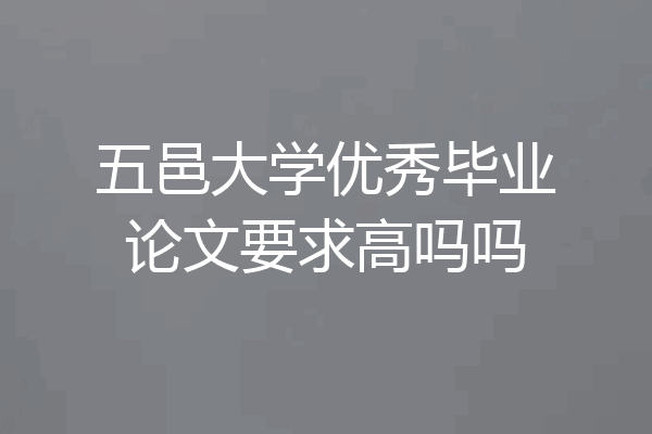 五邑大学优秀毕业论文要求高吗吗