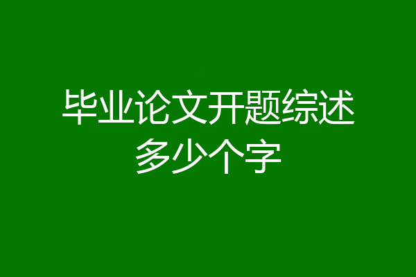 毕业论文开题综述多少个字