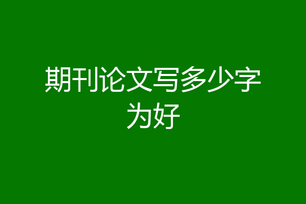 期刊论文写多少字为好