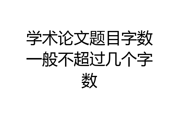 学术论文题目字数一般不超过几个字数