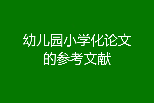 幼儿园小学化论文的参考文献