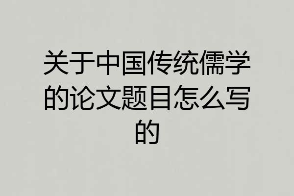 关于中国传统儒学的论文题目怎么写的