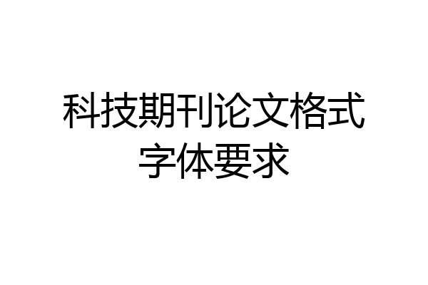 科技期刊论文格式字体要求