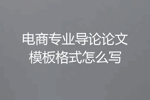电商专业导论论文模板格式怎么写