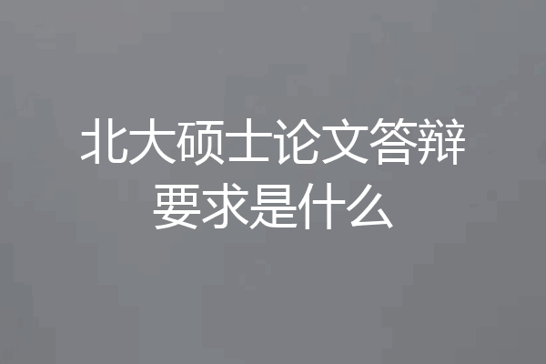 北大硕士论文答辩要求是什么