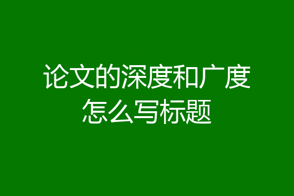 论文的深度和广度怎么写标题