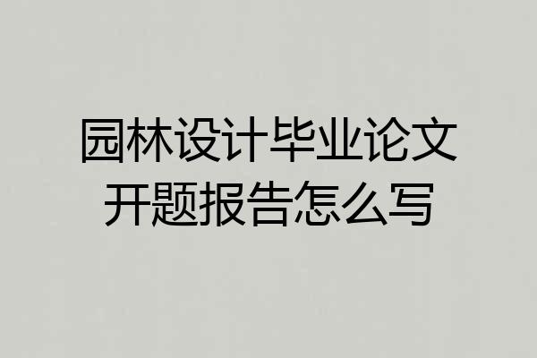 园林设计毕业论文开题报告怎么写