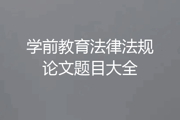 学前教育法律法规论文题目大全