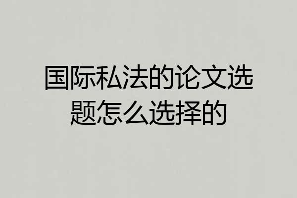 国际私法的论文选题怎么选择的