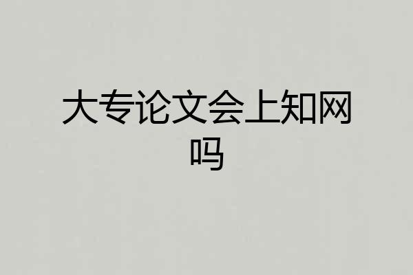 大专论文会上知网吗