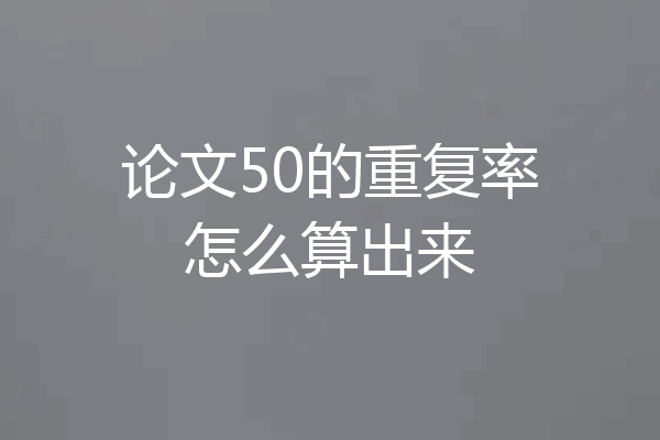 论文50的重复率怎么算出来